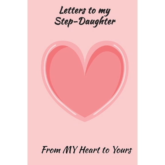 Pre-Owned Letters to My Step-Daughter: Letters to My Daughter Lined Journal - Keepsake Notebook for Step-Mothers, Step-Moms, Step-GrandMas to record the diff (Paperback) 1712495895 9781712495896
