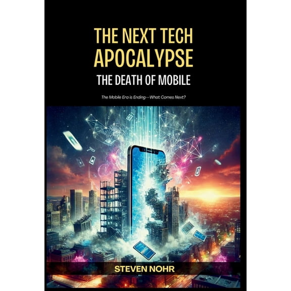The Next Tech Apocalypse: The Death of Mobile, (Hardcover)