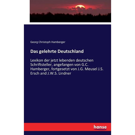 Das gelehrte Deutschland: Lexikon der jetzt lebenden deutschen Schriftsteller, angefangen von G.C. Hamberger, fortgesetz, (Paperback)