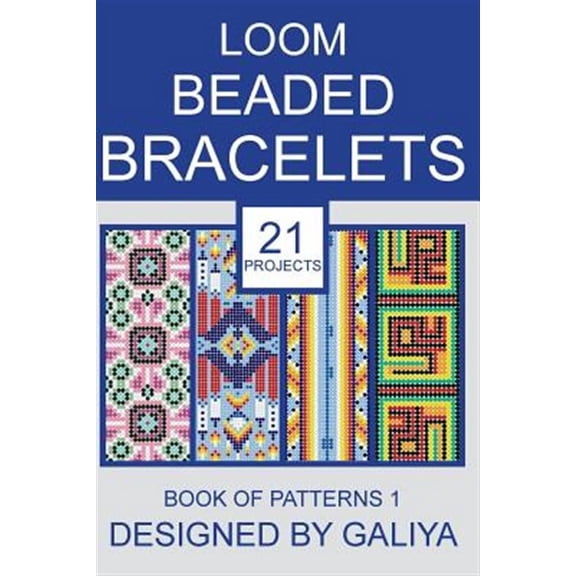 Loom Beaded Bracelets. Book of Patterns 1: 21 Projects