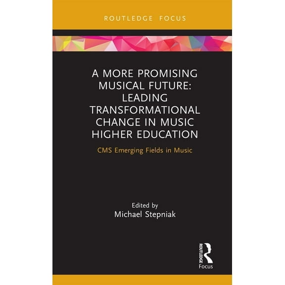CMS Emerging Fields in Music A More Promising Musical Future: Leading Transformational Change in Music Higher Education: CMS Emerging Fields in Music, (Hardcover)