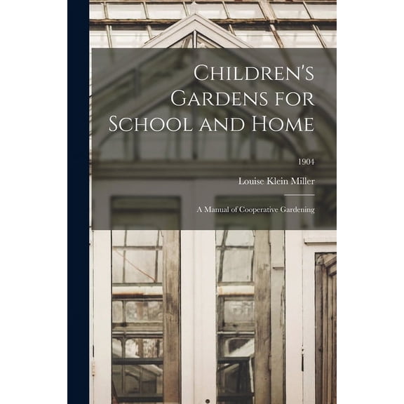Children's Gardens for School and Home; a Manual of Cooperative Gardening; 1904, (Paperback)