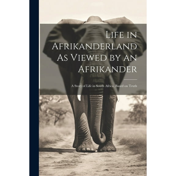 Life in Afrikanderland As Viewed by an Afrikander; a Story of Life in South Africa, Based on Truth (Paperback)
