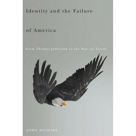 Identity and the Failure of America: From Thomas Jefferson to the War on Terror, (Paperback)