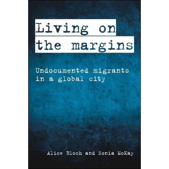 Living on the Margins: Undocumented Migrants in a Global City, (Paperback)