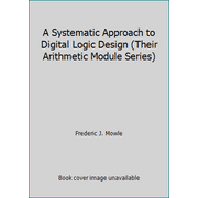 A Systematic Approach to Digital Logic Design (Their Arithmetic Module Series), Used [Hardcover]