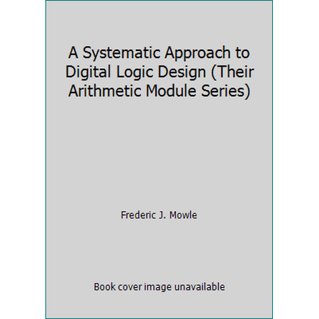 A Systematic Approach to Digital Logic Design (Their Arithmetic Module Series), Used [Hardcover]