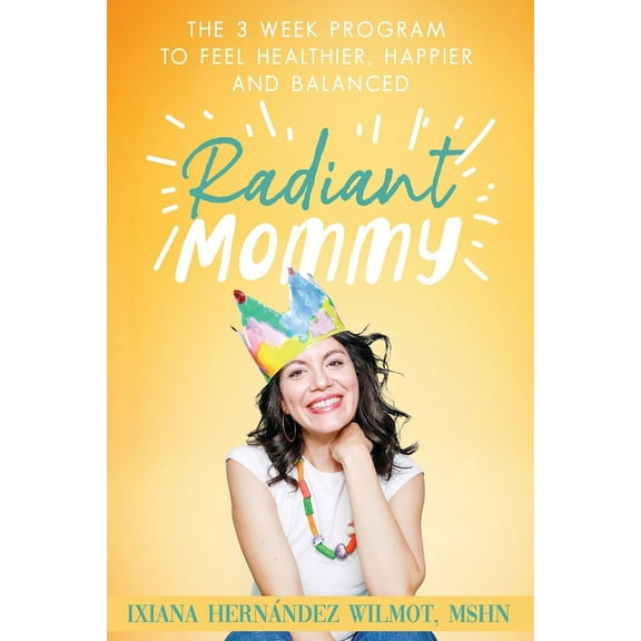 Radiant Mommy: The 3 week program to feel healthier, happier and balanced, (Paperback)