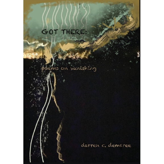 Got There: Poems on Vanishing, (Paperback)