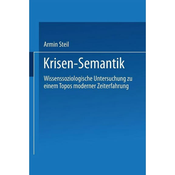 Krisensemantik: Wissenssoziologische Untersuchungen Zu Einem Topos Moderner Zeiterfahrung, (Paperback)