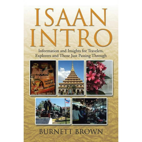 Isaan Intro : Information and Insights for Travelers, Explorers and Those Just Passing Through - Paperback