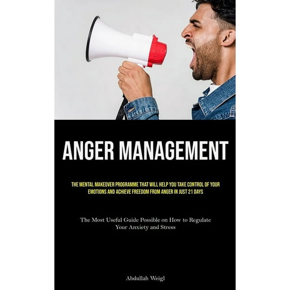 Anger Management: The Mental Makeover Programme that Will Help You Take Control of Your Emotions and Achieve Freedom fro, (Paperback)