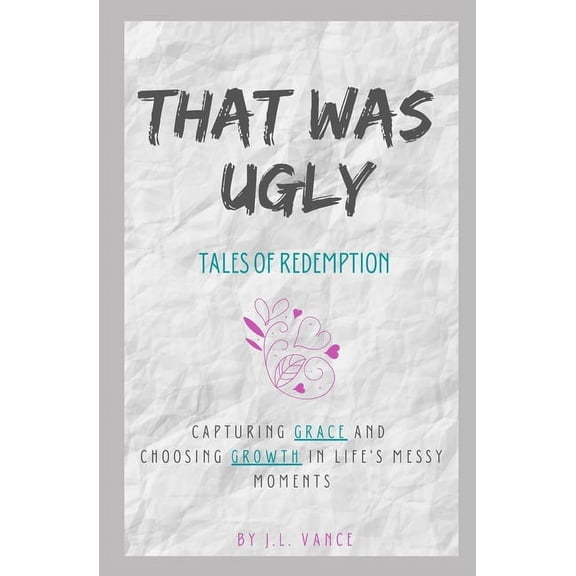 That Was Ugly: Tales of Redemption: Capturing Grace and Choosing Growth in Life's Messy Moments, (Paperback)