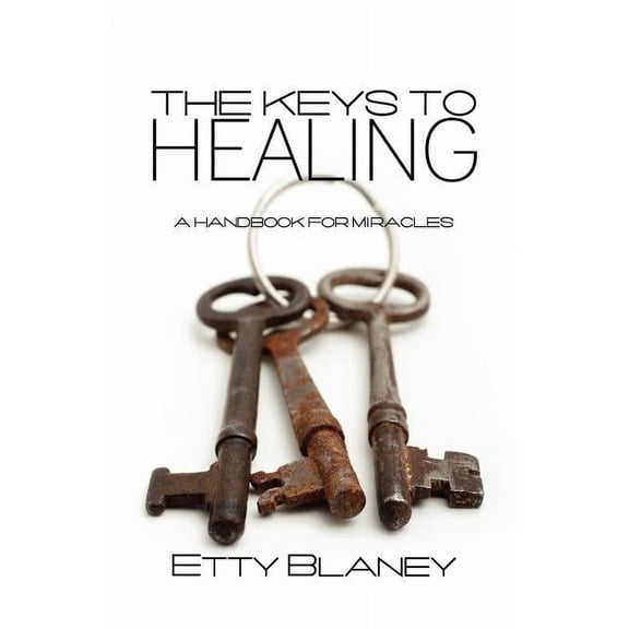 The Keys to Healing: A Handbook for Miracles, (Paperback)