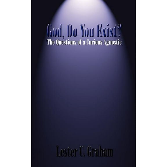 God, Do You Exist?: The Questions of a Curious Agnostic