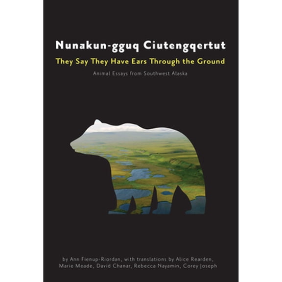 Pre-Owned Nunakun-Gguq Ciutengqertut/They Say They Have Ears Through the Ground: Animal Essays from Southwest (Paperback) by Ann Fienup-Riordan, Alice Rearden, Marie Meade