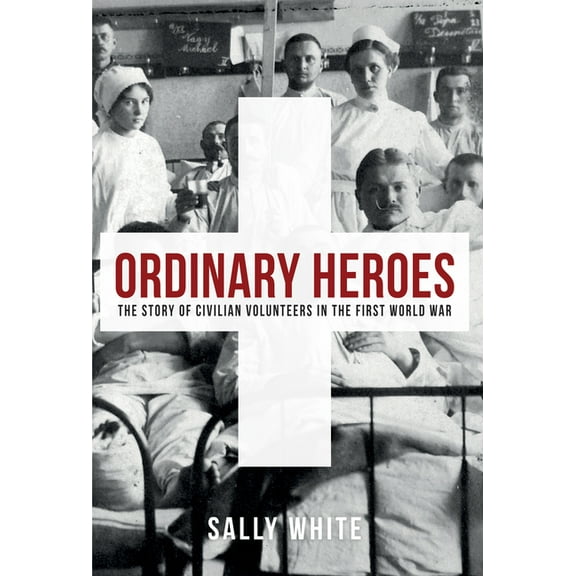 Ordinary Heroes : The Story of Civilian Volunteers in the First World War (Hardcover)