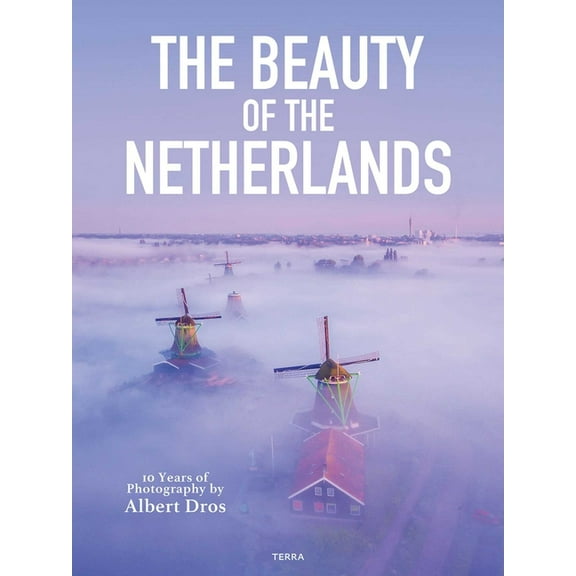 The Beauty of the Netherlands: 10 Years of Photography by Albert Dros, (Hardcover)