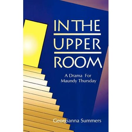 In the Upper Room: A Drama for Maundy Thursday