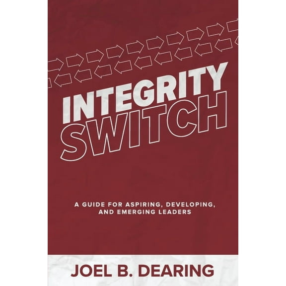Integrity Switch: A Guide for Aspiring, Developing, and Emerging Leader, (Paperback)
