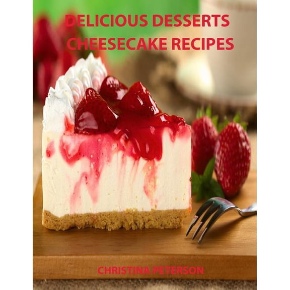 Cookies: Delicious Desserts, Cheesecke Recipes: Every recipe has space for notes, 21 cakes, Bavarian, Fruit, Plain, Frozen Mocha, mini and more (Paperback)