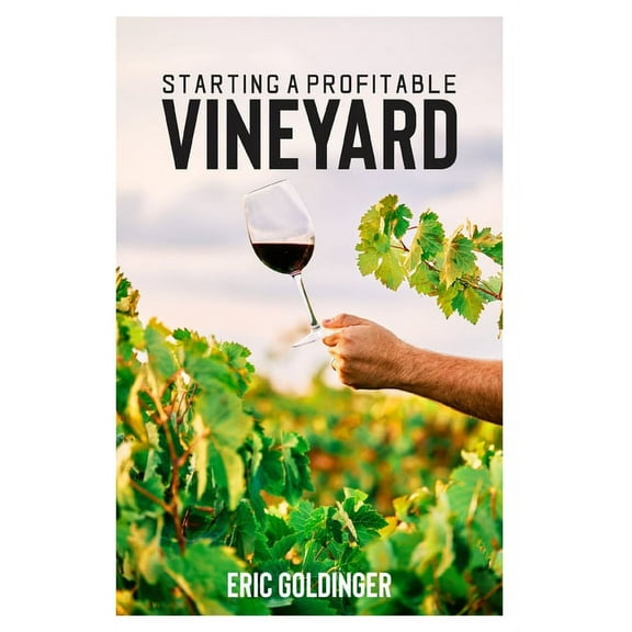 Starting a Profitable Vineyard: The Step by Step Guide for Passionate Entrepreneur (Paperback) by Eric Goldinger