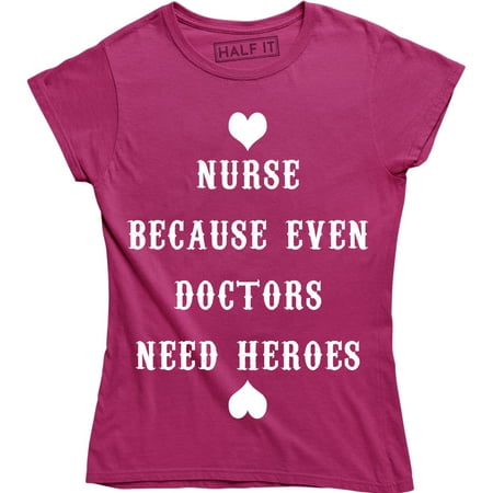 

Women s Nurse Because Even Doctors Need Heroes Funny Nursing Medical T-Shirt