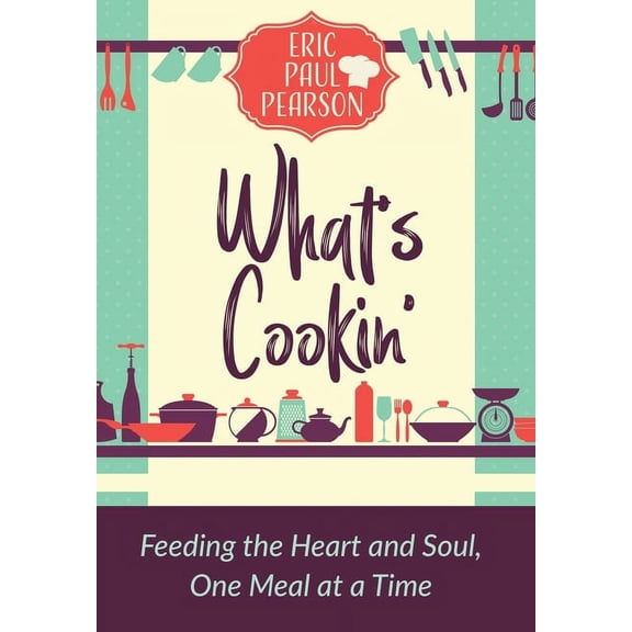 What's Cookin': Feeding the Heart and Soul, One Meal at a Time, (Hardcover)