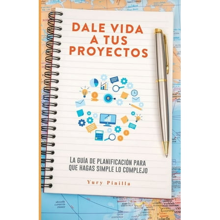 Dale Vida a Tus Proyectos: La Guía de Planificación Para Que Hagas Simple Lo Complejo (Paperback)