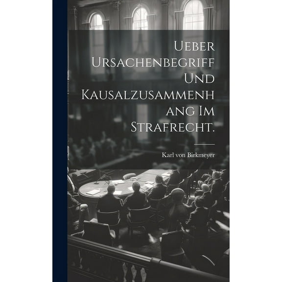 Ueber Ursachenbegriff und Kausalzusammenhang im Strafrecht. (Hardcover)