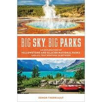 Big Sky, Big Parks: An Exploration of Yellowstone and Glacier National Parks, and All That Montana in Between, (Paperback)