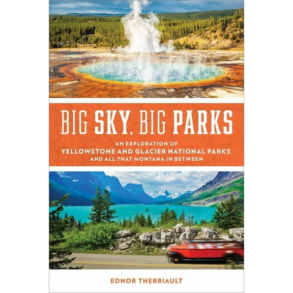 Big Sky, Big Parks: An Exploration of Yellowstone and Glacier National Parks, and All That Montana in Between, (Paperback)