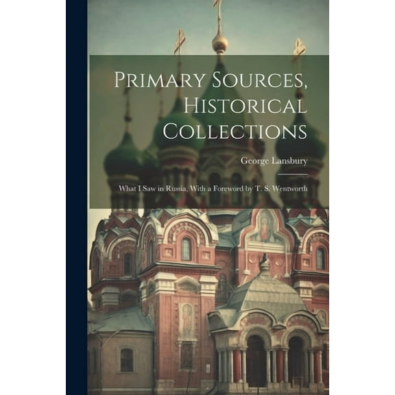 Primary Sources, Historical Collections : What I Saw in Russia, With a Foreword by T. S. Wentworth (Paperback)