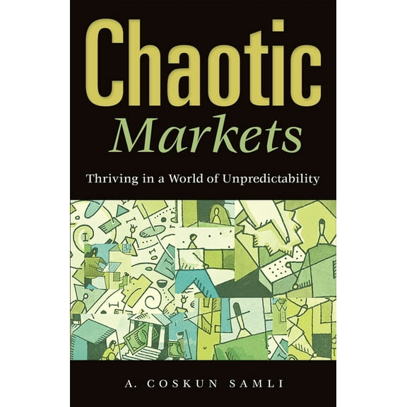 Chaotic Markets: Thriving in a World of Unpredictability, (Hardcover)