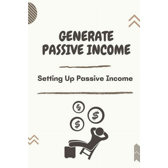 Generate Passive Income : Setting Up Passive Income: Top Passive Income Strategies (Paperback)