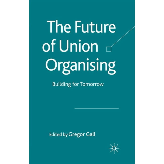 The Future of Union Organising: Building for Tomorrow, (Paperback)