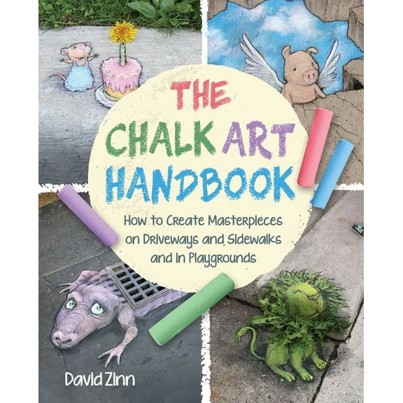 The Chalk Art Handbook: How to Create Masterpieces on Driveways and Sidewalks and in Playgrounds, (Hardcover)