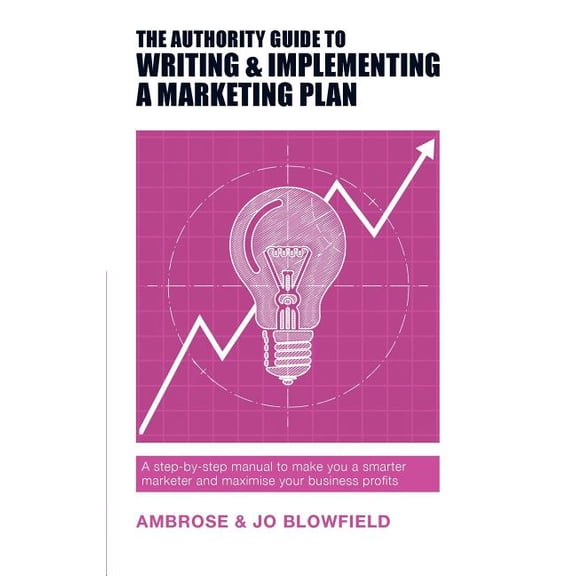 Authority Guides: The Authority Guide to Writing and Implementing a Marketing Plan (Paperback)
