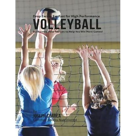 High Performance Fat - Drop Excess Fat Fast for High Performance Volleyball: Fat Burning Meal Recipes to Help You Win More Games! - eBook