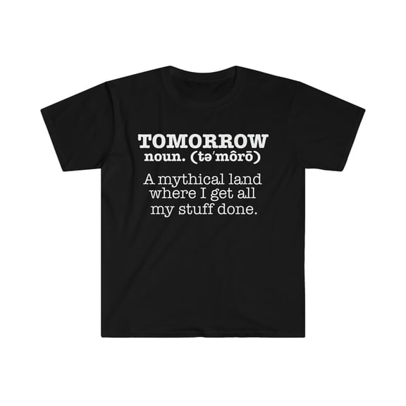 Tomorrow mythical land, stuff done  Unisex T-shirt S-3XL Procrastinator