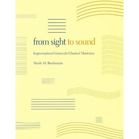 From Sight to Sound: Improvisational Games for Classical Musicians, (Paperback)