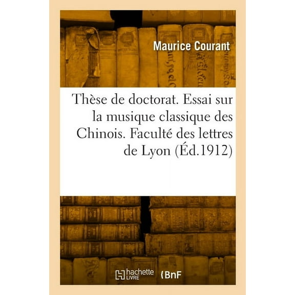 ThÃ¨se de doctorat. Essai sur la musique classique des Chinois. FacultÃ© des lettres de Lyon, (Paperback)