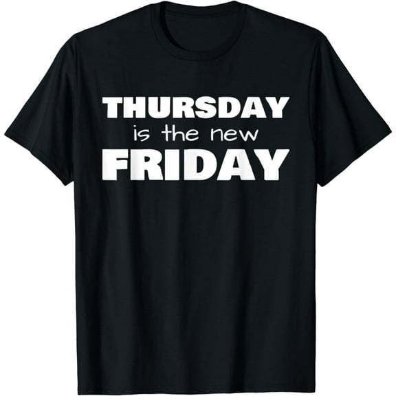Thursday is the new Friday T-Shirt T-Shirt
