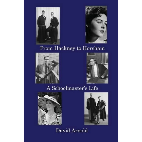 From Hackney to Horsham: A Schoolmaster's Life, (Paperback)