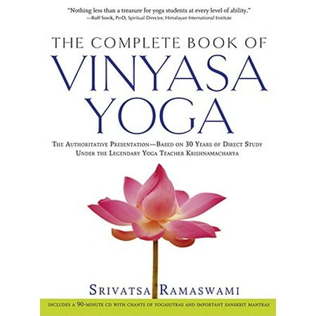 The Complete Book of Vinyasa Yoga : The Authoritative Presentation-Based on 30 Years of Direct Study Under the Legendary Yoga Teacher