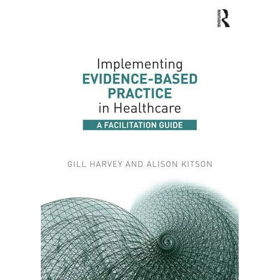 Implementing Evidence-Based Practice in Healthcare: A Facilitation Guide, (Paperback)