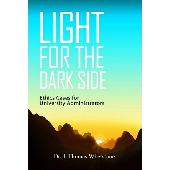 Light for the Dark Side: Ethics Cases for University Administrators, (Paperback)