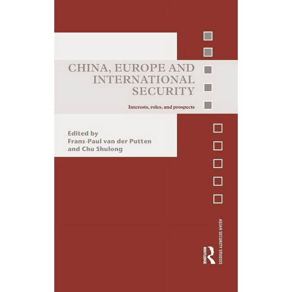 Asian Security Studies China, Europe and International Security: Interests, Roles, and Prospects, (Hardcover)