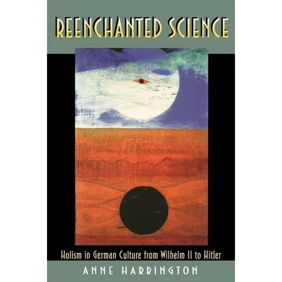 Reenchanted Science: Holism in German Culture from Wilhelm II to Hitler, (Paperback)