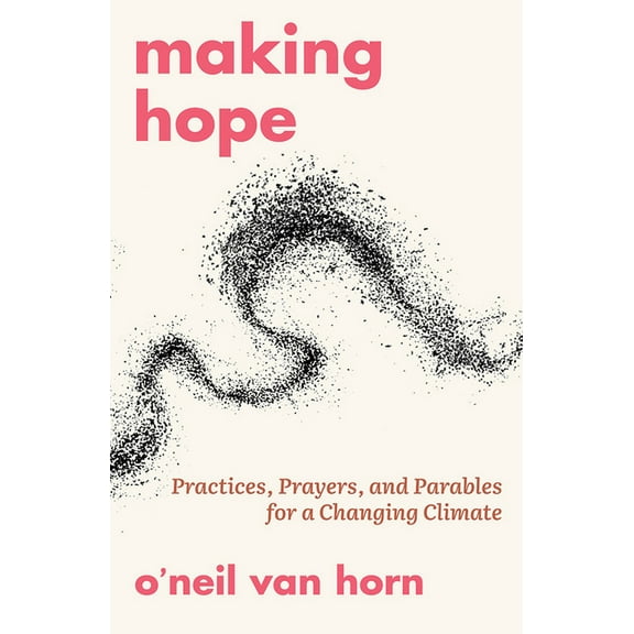 Making Hope: Practices, Prayers, and Parables for a Changing Climate, (Paperback)